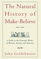 The Natural History of Make-Believe: A Guide to the Principal Works of Britain, Europe, and America 0195038061 Book Cover