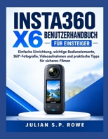 Insta360 X6 Benutzerhandbuch für Einsteiger: Einfache Einrichtung, wichtige Bedienelemente, 360°-Fotografie, Videoaufnahmen und praktische Tipps für sicheres Filmen (German Edition) B0HJ4WTF1F Book Cover