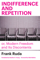 Indifference and Repetition; Or, Modern Freedom and Its Discontents 1531505325 Book Cover