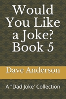 Would You Like a Joke? Book 5: A "Dad Joke' Collection 1733327584 Book Cover