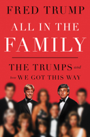 All in the Family: The Trumps and How We Got This Way 1668072173 Book Cover