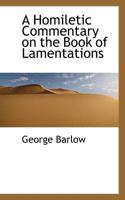 A Homiletic Commentary on the Book of Lamentations. Intr. and Notes by D.G. Watt, and Homiletics by G. Barlow 143745691X Book Cover