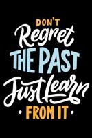 Don't Regret the past just learn from it: Daily Positivity Journal For Happiness, Wellness, Mindfulness & Self Care - Inspirational Journals To Write In, Writing Prompt Journal & Guided Journal Gifts  1096956934 Book Cover