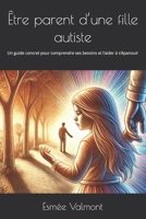 Être parent d’une fille autiste: Un guide concret pour comprendre ses besoins et l’aider à s’épanouir (French Edition) B0F1G81W76 Book Cover