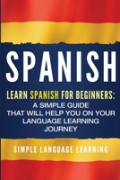 Spanish: Learn Spanish for Beginners: A Simple Guide that Will Help You on Your Language Learning Journey 195092260X Book Cover