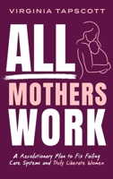 All Mothers Work: A Revolutionary Plan to Fix Failing Care Systems and Truly Liberate Women 1764043014 Book Cover