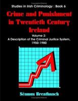 Crime and Punishment in Twentieth Century Ireland: Volume 2, A Description of The Criminal Justice System, 1950-1980 1581125496 Book Cover