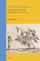 The Sun King's Atlantic: Drugs, Demons and Dyestuffs in the Atlantic World, 1640 - 1730 9004336079 Book Cover