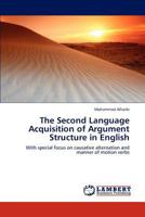 The Second Language Acquisition of Argument Structure in English: With special focus on causative alternation and manner of motion verbs 3659208981 Book Cover