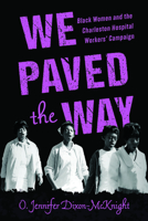We Paved the Way: Black Women and the Charleston Hospital Workers' Campaign 1496860063 Book Cover