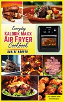 Everyday Kalorik Maxx Air Fryer Cookbook: Fry, Grill, Bake, Broil and Roast with Effortless and Delicious Air Fryer Oven Recipes 1802118047 Book Cover