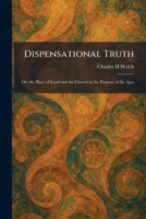 Dispensational Truth: Or, the Place of Israel and the Church in the Purpose of the Ages 1025392000 Book Cover
