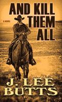 And Kill Them All: Taken from the Adventures of Texas Ranger Lucius Dodge 1410434796 Book Cover