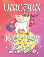 Unicorn Coloring Book for Kids Ages 8-12: Unicorns Coloring Books Will Be Interesting for Boys Girls Toddlers 1695650816 Book Cover