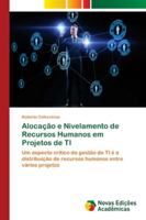 Alocação e Nivelamento de Recursos Humanos em Projetos de TI: Um aspecto crítico da gestão de TI é a distribuição de recursos humanos entre vários projetos 6202044179 Book Cover
