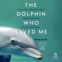 The Dolphin Who Saved Me: How an Extraordinary Friendship Helped Me Overcome Trauma and Find Hope B0CW58RBD2 Book Cover