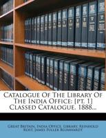 Catalogue Of The Library Of The India Office: [pt. 1] Classed Catalogue. 1888 1247164675 Book Cover