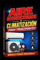 Aire Acondicionado y Climatización para Principiantes: Manuales técnicos profesionales (Academia HVAC en Español) (Spanish Edition) B0H7THYMPM Book Cover