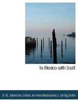 To Mexico With Scott: Letters Of Captain E. Kirby Smith To His Wife 0548307881 Book Cover