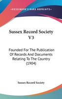 Sussex Record Society V3: Founded For The Publication Of Records And Documents Relating To The Country 1120110289 Book Cover