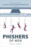 Phishers of Men: Recognizing and Overcoming Emotional, Criminal, and Spiritual Identity Theft: A True Story 1613463642 Book Cover