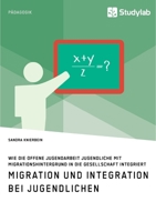 Migration und Integration bei Jugendlichen. Wie die Offene Jugendarbeit Jugendliche mit Migrationshintergrund in die Gesellschaft integriert 3960955839 Book Cover