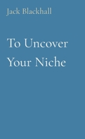 To Uncover Your Niche B0CTBNXNS3 Book Cover