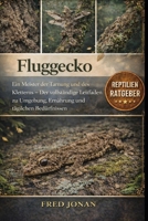 FLUGGECKO: Ein Meister der Tarnung und des Kletterns – Der vollständige Leitfaden zu Umgebung, Ernährung und täglichen Bedürfnissen (German Edition) B0GNSJBFPC Book Cover