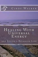 Healing With Universal Energy: and Living a Balanced Life 1523648945 Book Cover