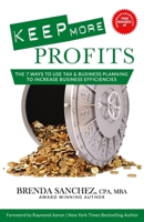 KEEP MORE PROFITS: The 7 Ways to Use Tax & Business Planning to Increase Business Efficiencies B0874JGMMP Book Cover