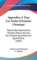 Appendice A Tous Les Traites D'Analyse Chimique: Recueil Des Observations Publiees Depuis Dix Ans Sur L'Analyse Qualitatiive Et Quantitative (1843) 1168150140 Book Cover