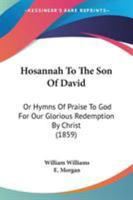 Hosannah To The Son Of David: Or Hymns Of Praise To God For Our Glorious Redemption By Christ 1343099498 Book Cover