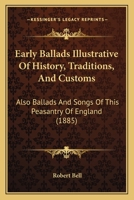 Early Ballads Illustrative of History, Traditions, and Customs: Also, Ballads and Songs of the Peasantry of England, Taken Down From Oral Recitation and Transcribed From Private Manuscripts, Rare Broa 1356280382 Book Cover