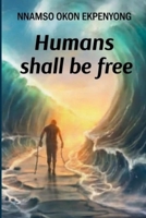 HUMANS SHALL BE FREE B0GDKY47Z9 Book Cover