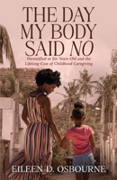 The Day My Body Said No: Parentified at Six Years Old and the Lifelong Cost of Childhood Caregiving 9769796204 Book Cover