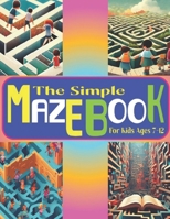 The Simple Maze Book For Kids Ages 7-12: Exciting Puzzles to Sharpen Cognitive Abilities in Children B0CFCXD1H2 Book Cover