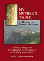 My Mother's Table: At Home in the Maronite Diaspora, a Study of Emigration from Hadchit, North Lebanon to Australia and America 144382948X Book Cover