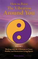 How to Raise the Vibration Around You: Working with the 4 Elements to Create Healthy and Harmonious Living Spaces 0986537802 Book Cover