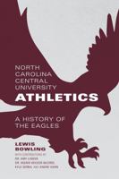 North Carolina Central University Athletics: A History of the Eagles 1531005322 Book Cover