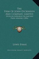 The Firm Of John Dickinson And Company, Limited: With An Appendix On Ancient Paper Making 1120879957 Book Cover