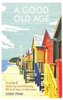 A Good Old Age: An A to Z of Loving and Following the Lord Jesus in Later Years 1911272829 Book Cover