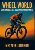 Wheel World - Guía Completa del Juego para Principiantes (Spanish Edition) B0FK5Q38PS Book Cover