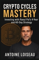 Crypto Cycles Mastery: Investing with Raoul Pal's 4-Year and 60-Day Strategy: Understand the Hidden Patterns Behind Crypto Booms and Busts – Invest ... the Waves, and Build Wealth with Confidence B0F83X75B5 Book Cover