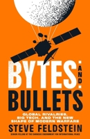 Bytes and Bullets: Global Rivalries, Private Tech, and the New Shape of Modern Warfare 1250394082 Book Cover