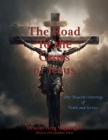 The Road To the Cross of Jesus: One Deacon's Journey of Faith and Service 1662886101 Book Cover