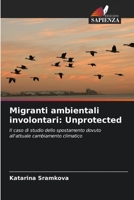 Migranti ambientali involontari: Unprotected: Il caso di studio dello spostamento dovuto all'attuale cambiamento climatico 6203390518 Book Cover