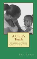 A Child's Tenth: Teaching Your Child to Tithe 1523693738 Book Cover