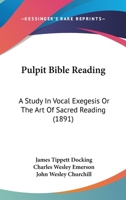 Pulpit Bible Reading: A Study In Vocal Exegesis Or The Art Of Sacred Reading 1120021812 Book Cover