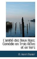 L'amitié des Deux Ages; Comédie en Trois Actes et en Vers 111503555X Book Cover