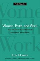 Women, Faith, And Work How Ten Successful Professionals Blend Belief 0849942861 Book Cover
